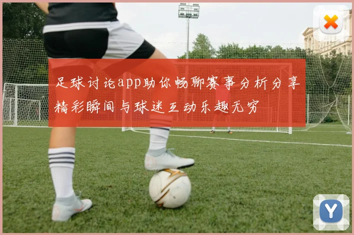 足球讨论app助你畅聊赛事分析分享精彩瞬间与球迷互动乐趣无穷